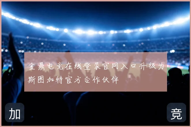 金鼎电竞在线登录官网入口升级为斯图加特官方合作伙伴