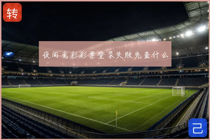 夜间竞彩彩票登录失败先查什么